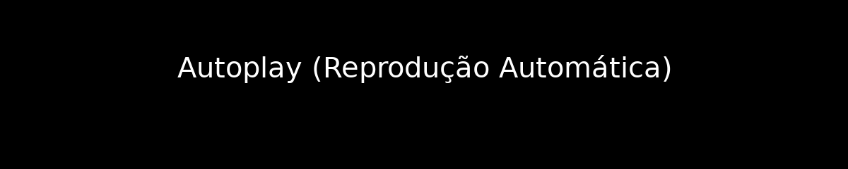 Autoplay (Reprodução Automática)