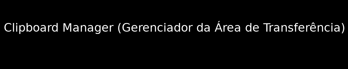 Clipboard Manager (Gerenciador da Área de Transferência)
