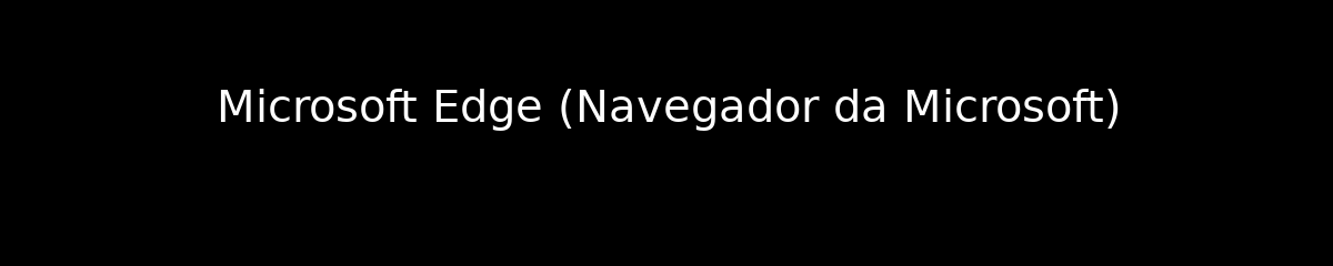 Microsoft Edge (Navegador da Microsoft)
