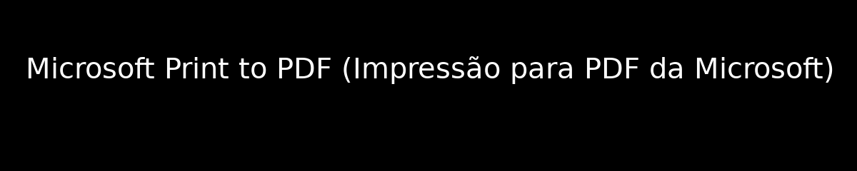 Microsoft Print to PDF (Impressão para PDF da Microsoft)