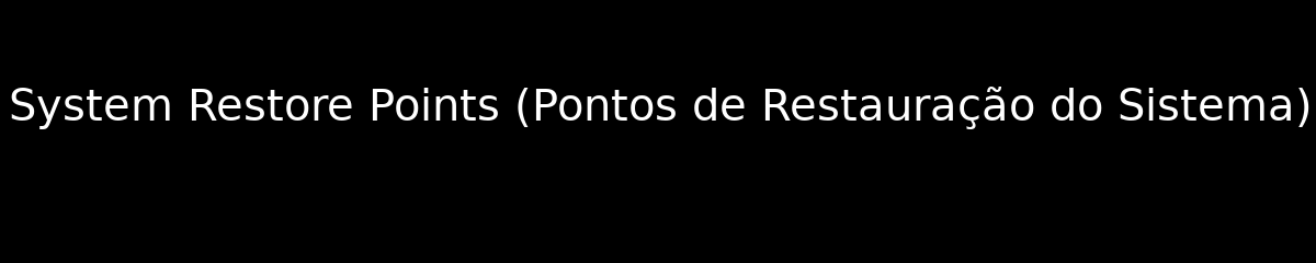 System Restore Points (Pontos de Restauração do Sistema)